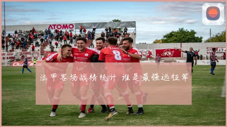 法甲客场战绩统计 谁是最强远征军