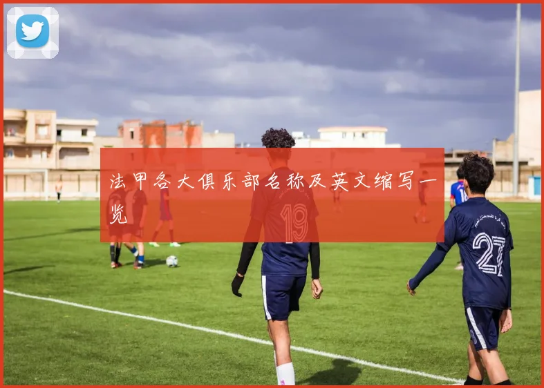 法甲各大俱乐部名称及英文缩写一览