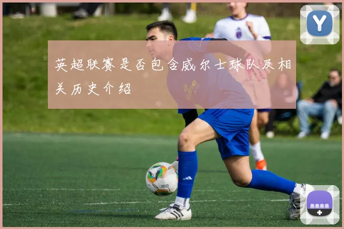 英超联赛是否包含威尔士球队及相关历史介绍